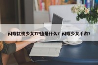 闪耀优俊少女TP值是什么？闪耀少女手游？