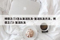 博德之门3怎么复活队友-复活队友方法，博德之门3 复活队友