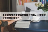 王者荣耀梦奇重做前的技能在哪看，王者荣耀梦奇重做后技能？