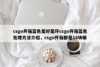 csgo开箱蓝色是好是坏csgo开箱蓝色处理方法介绍，csgo开箱都是18块嘛