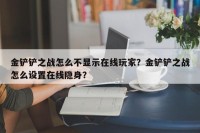 金铲铲之战怎么不显示在线玩家？金铲铲之战怎么设置在线隐身？
