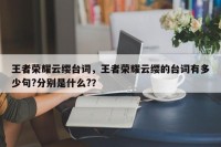 王者荣耀云缨台词，王者荣耀云缨的台词有多少句?分别是什么?？