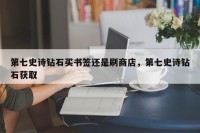 第七史诗钻石买书签还是刷商店，第七史诗钻石获取