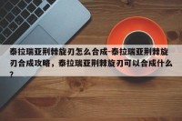 泰拉瑞亚荆棘旋刃怎么合成-泰拉瑞亚荆棘旋刃合成攻略，泰拉瑞亚荆棘旋刃可以合成什么？