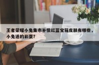 王者荣耀小兔集市补偿红蓝宝箱皮肤有哪些，小兔送的彩蛋？