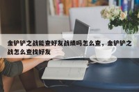金铲铲之战能查好友战绩吗怎么查，金铲铲之战怎么查找好友