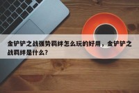 金铲铲之战强势羁绊怎么玩的好用，金铲铲之战羁绊是什么？