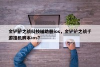 金铲铲之战科技辅助器ios，金铲铲之战手游挂机脚本ios？
