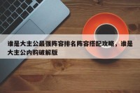 谁是大主公最强阵容排名阵容搭配攻略，谁是大主公内购破解版