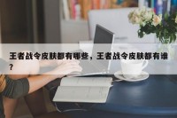 王者战令皮肤都有哪些，王者战令皮肤都有谁？
