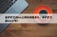 金铲铲之战ios上线时间是多久，金铲铲之战ios27号？