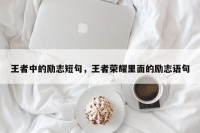 王者中的励志短句，王者荣耀里面的励志语句