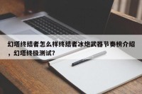 幻塔终结者怎么样终结者冰炮武器节奏榜介绍，幻塔终极测试？