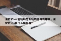 金铲铲ios能玩吗怎么玩的游戏有哪些，金铲铲ios用什么模拟器？