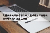 九重试炼无尽画卷怎么玩九重试炼无尽画卷玩法攻略一览？九重在哪里？