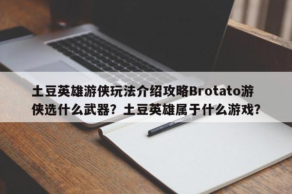 土豆英雄游侠玩法介绍攻略Brotato游侠选什么武器?土豆英雄属于什么游戏?