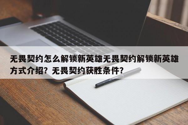无畏契约怎么解锁新英雄无畏契约解锁新英雄方式介绍?无畏契约获胜条件?