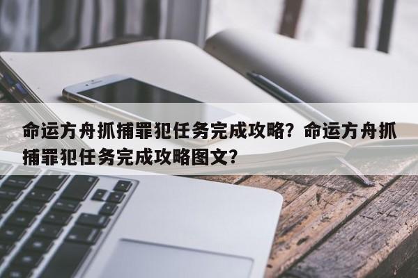 命运方舟抓捕罪犯任务完成攻略?命运方舟抓捕罪犯任务完成攻略图文?