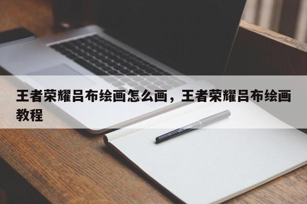 王者荣耀吕布绘画怎么画,王者荣耀吕布绘画教程