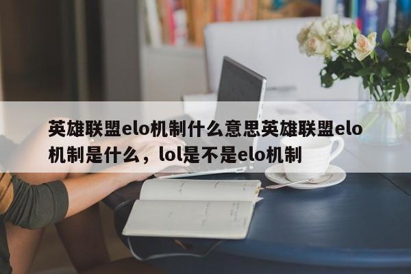 英雄联盟elo机制什么意思英雄联盟elo机制是什么,lol是不是elo机制