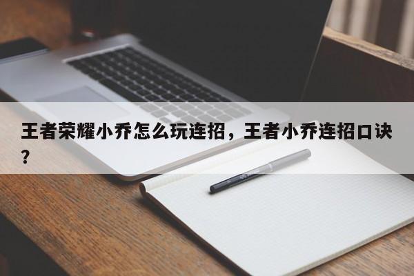 王者荣耀小乔怎么玩连招,王者小乔连招口诀?