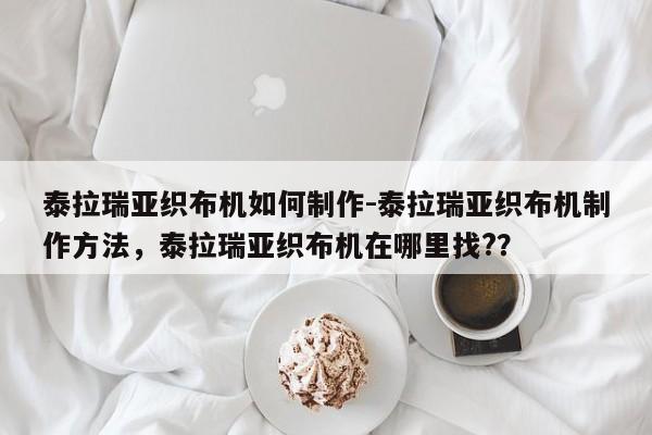 泰拉瑞亚织布机如何制作-泰拉瑞亚织布机制作方法,泰拉瑞亚织布机在哪里找??