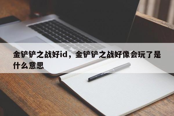 金铲铲之战好id,金铲铲之战好像会玩了是什么意思
