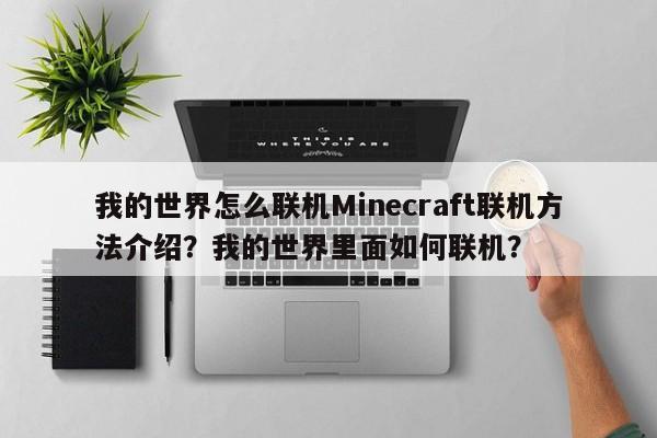 我的世界怎么联机Minecraft联机方法介绍?我的世界里面如何联机?