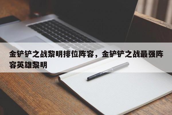 金铲铲之战黎明排位阵容,金铲铲之战最强阵容英雄黎明