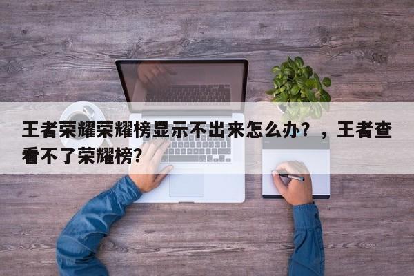 王者荣耀荣耀榜显示不出来怎么办?,王者查看不了荣耀榜?