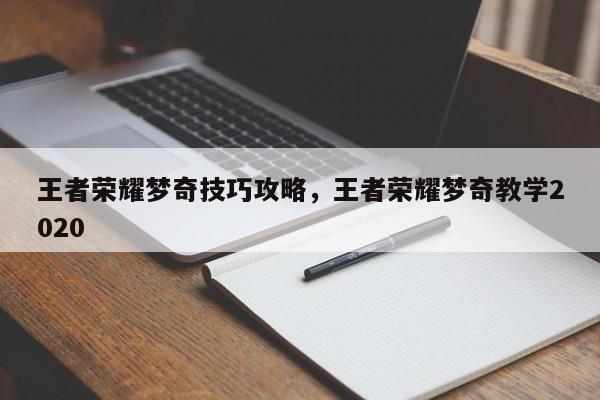 王者荣耀梦奇技巧攻略,王者荣耀梦奇教学2020