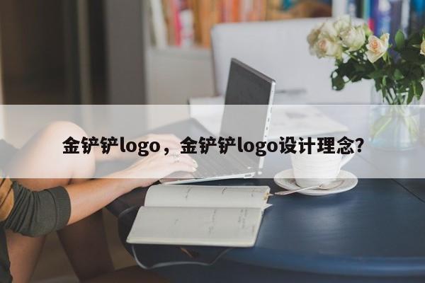 金铲铲logo,金铲铲logo设计理念?