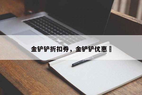 金铲铲折扣券,金铲铲优惠劵