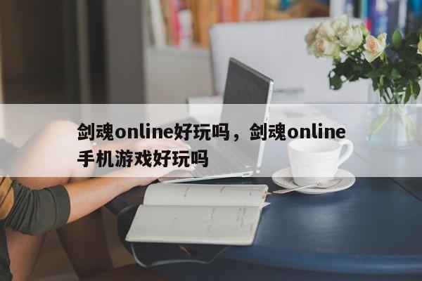 剑魂online好玩吗,剑魂online手机游戏好玩吗