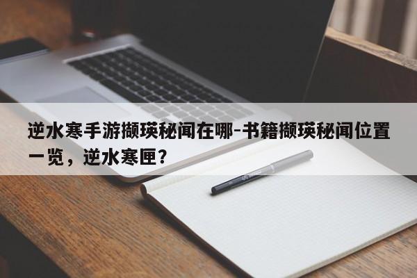 逆水寒手游撷瑛秘闻在哪-书籍撷瑛秘闻位置一览,逆水寒匣?