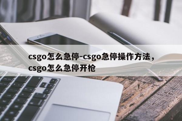 csgo怎么急停-csgo急停操作方法,csgo怎么急停开枪