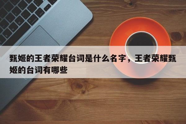 甄姬的王者荣耀台词是什么名字,王者荣耀甄姬的台词有哪些