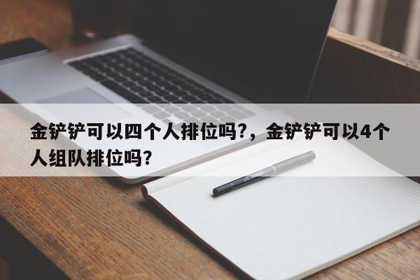 金铲铲可以四个人排位吗?,金铲铲可以4个人组队排位吗?